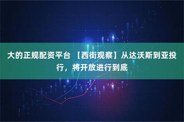 大的正规配资平台 【西街观察】从达沃斯到亚投行，将开放进行到底
