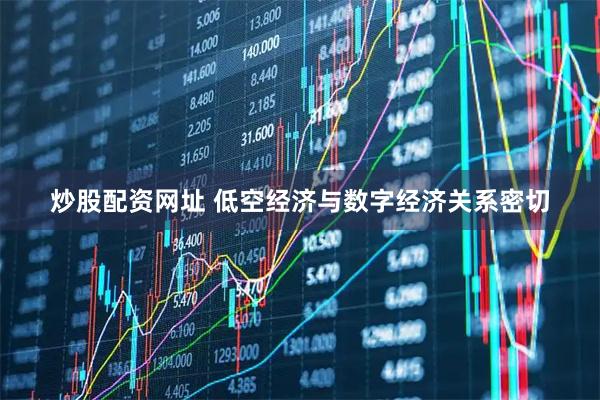 炒股配资网址 低空经济与数字经济关系密切